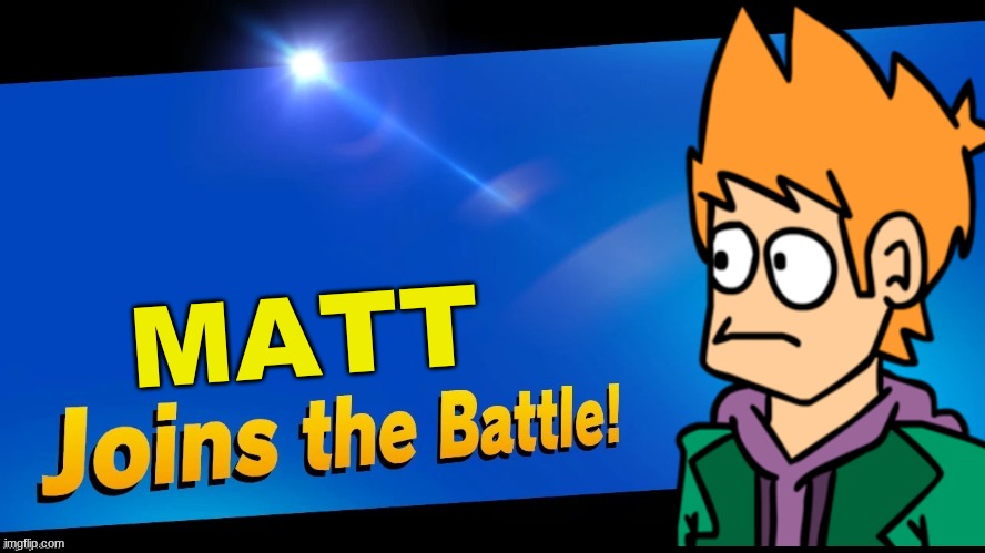 Blank Joins the battle | MATT | image tagged in blank joins the battle,eddsworld,super smash bros,memes | made w/ Imgflip meme maker