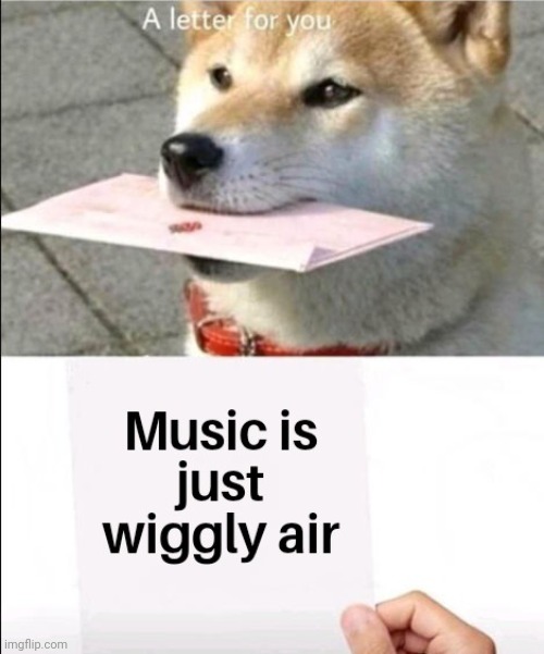 music is just wiggily air | image tagged in gotanypain | made w/ Imgflip meme maker