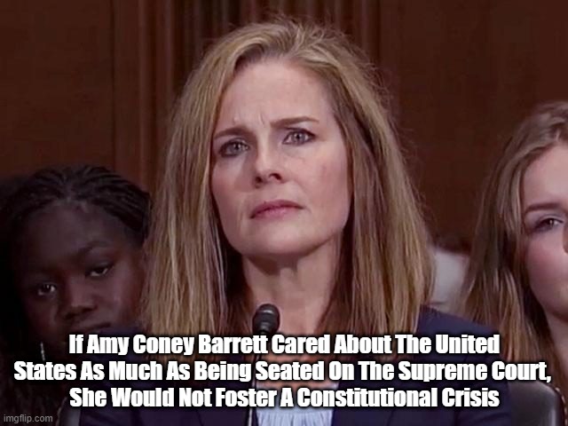 A Meta-Level Reason To Dismiss Amy Coney Barrett's Supreme Court Candidacy | If Amy Coney Barrett Cared About The United States As Much As Being Seated On The Supreme Court, 
She Would Not Foster A Constitutional Crisis | image tagged in amy coney barrett,supreme court,a patriot would decline the nomination until after the election | made w/ Imgflip meme maker