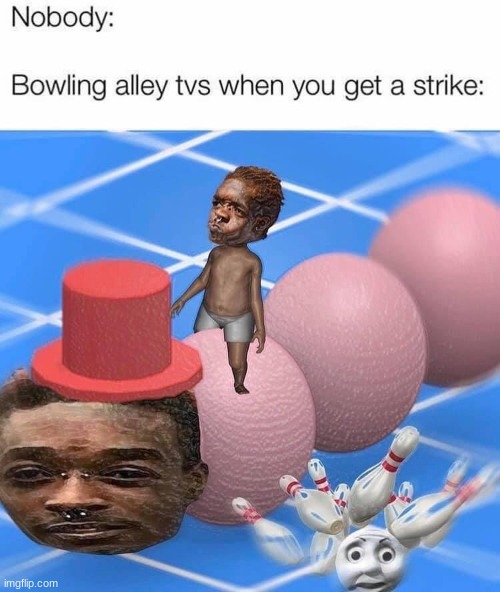 they be wild | image tagged in bowling | made w/ Imgflip meme maker