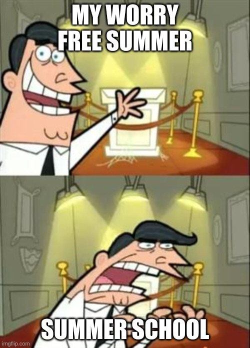 This Is Where I'd Put My Trophy If I Had One Meme | MY WORRY FREE SUMMER; SUMMER SCHOOL | image tagged in memes,this is where i'd put my trophy if i had one,fun | made w/ Imgflip meme maker