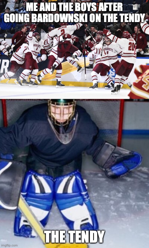 BendyTendy | ME AND THE BOYS AFTER GOING BARDOWNSKI ON THE TENDY; THE TENDY | image tagged in hockey | made w/ Imgflip meme maker