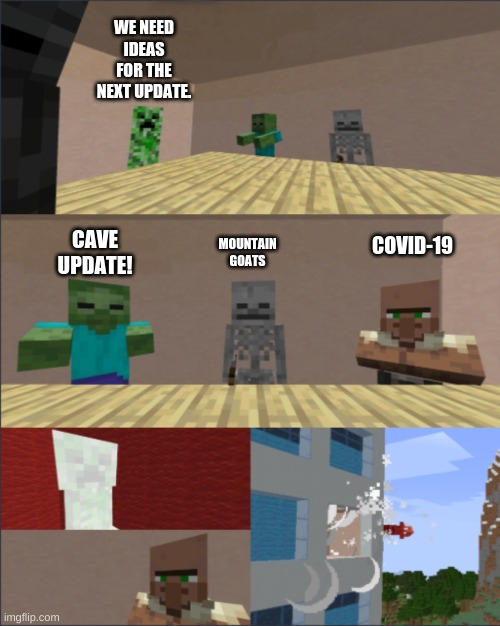 Minecraft boardroom meeting | WE NEED IDEAS FOR THE NEXT UPDATE. CAVE UPDATE! COVID-19; MOUNTAIN GOATS | image tagged in minecraft boardroom meeting | made w/ Imgflip meme maker