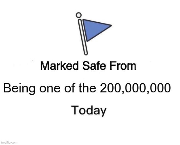 Safe | Being one of the 200,000,000 | image tagged in memes,marked safe from | made w/ Imgflip meme maker