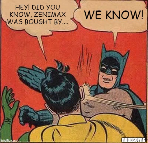 zenimax bat slap | HEY! DID YOU KNOW, ZENIMAX WAS BOUGHT BY.... WE KNOW! RUDEBOYRG | image tagged in memes,batman slapping robin | made w/ Imgflip meme maker