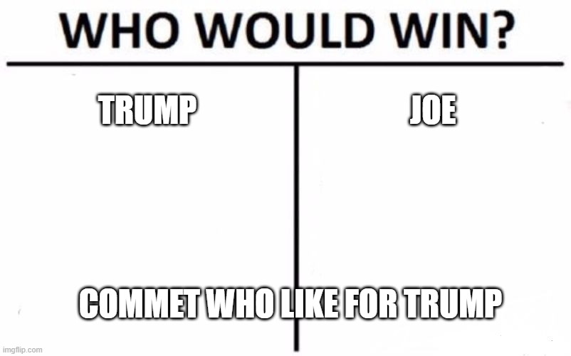 Who Would Win? | TRUMP; JOE; COMMET WHO LIKE FOR TRUMP | image tagged in memes,who would win | made w/ Imgflip meme maker