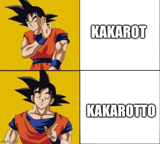 Goku drake | KAKAROT; KAKAROTTO | image tagged in goku drake | made w/ Imgflip meme maker