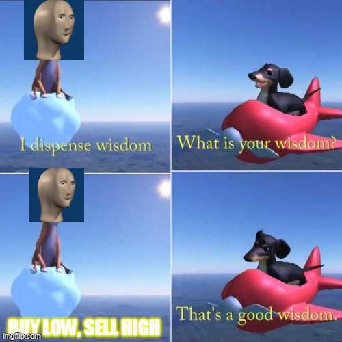 Wisdom | BUY LOW, SELL HIGH | image tagged in wisdom dog | made w/ Imgflip meme maker