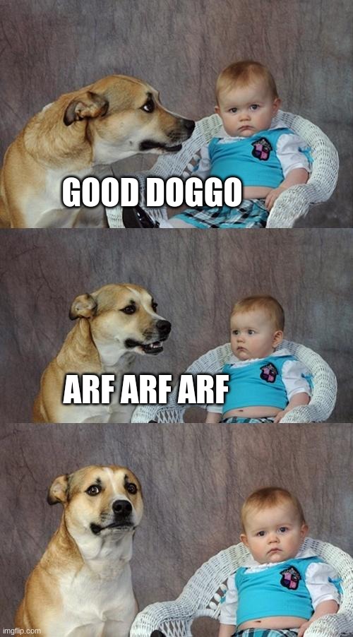 Get it? | GOOD DOGGO; ARF ARF ARF | image tagged in memes,dad joke dog | made w/ Imgflip meme maker