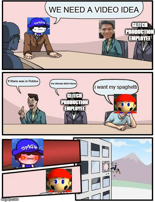 mario is just too hungry | WE NEED A VIDEO IDEA; GLITCH PRODUCTION EMPLOYEE; If Mario was in Roblox; The Ultimate SMG4 Meme; i want my spaghetti; GLITCH PRODUCTION EMPLOYEE | image tagged in memes,boardroom meeting suggestion,smg4 | made w/ Imgflip meme maker