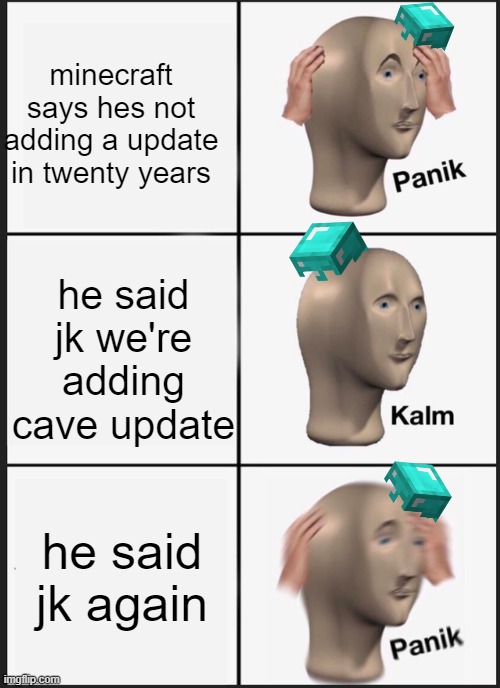 Panik Kalm Panik | minecraft says hes not adding a update in twenty years; he said jk we're adding cave update; he said jk again | image tagged in memes,panik kalm panik | made w/ Imgflip meme maker