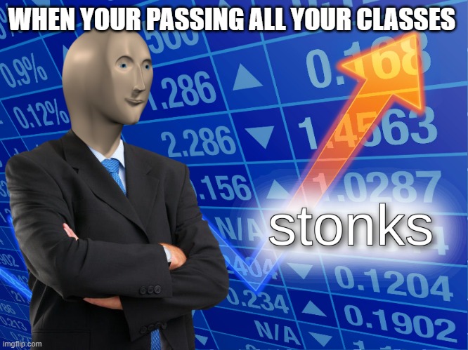 School meme | WHEN YOUR PASSING ALL YOUR CLASSES | image tagged in stonks | made w/ Imgflip meme maker