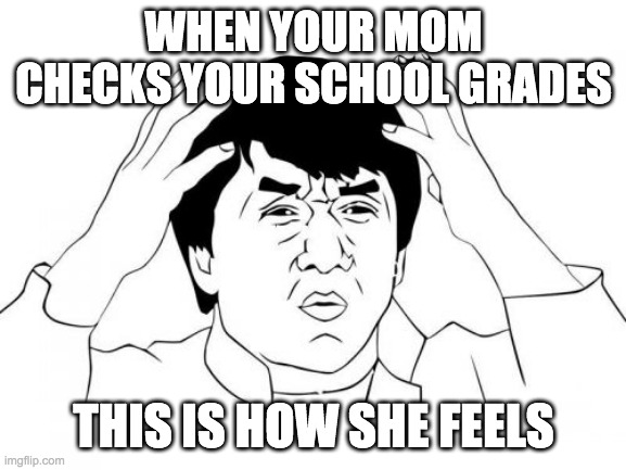 Your school grades | WHEN YOUR MOM CHECKS YOUR SCHOOL GRADES; THIS IS HOW SHE FEELS | image tagged in memes,jackie chan wtf | made w/ Imgflip meme maker