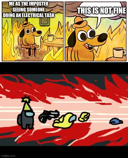 Electrical is Dangerous. | THIS IS NOT FINE; ME AS THE IMPOSTER SEEING SOMEONE DOING AN ELECTRICAL TASK | image tagged in memes,this is fine,among us,electrical | made w/ Imgflip meme maker