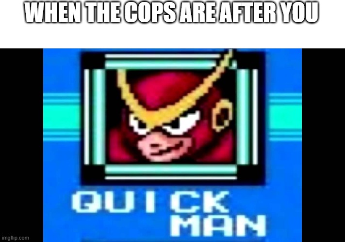 quickman do big uh oh | WHEN THE COPS ARE AFTER YOU | image tagged in memes | made w/ Imgflip meme maker