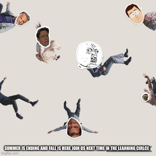 Learning Circle Celebrating Fall | SUMMER IS ENDING AND FALL IS HERE JOIN US NEXT TIME IN THE LEARNING CIRCLE | image tagged in fall,learning,circle | made w/ Imgflip meme maker