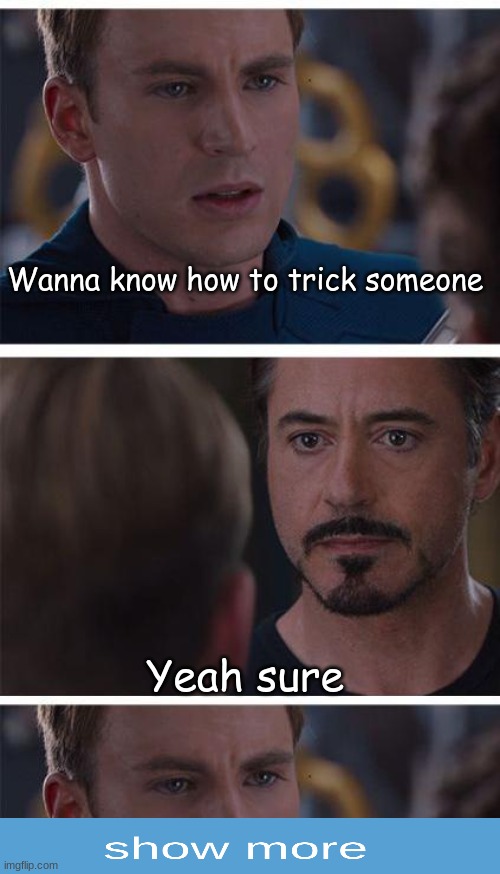 Hehe.. | Wanna know how to trick someone; Yeah sure | image tagged in memes,marvel civil war 1 | made w/ Imgflip meme maker