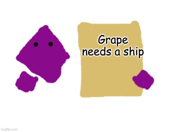 grape sign | Grape needs a ship | image tagged in grape sign | made w/ Imgflip meme maker