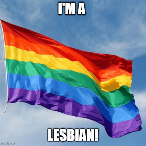 Rainbow Flag | I'M A; LESBIAN! | image tagged in rainbow flag | made w/ Imgflip meme maker
