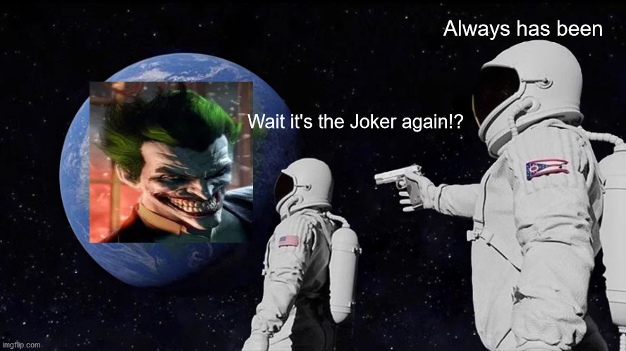Always Has Been Meme | Always has been; Wait it's the Joker again!? | image tagged in always has been | made w/ Imgflip meme maker