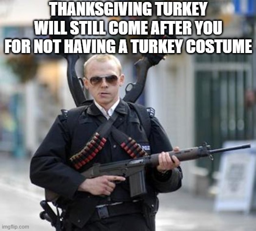 guy walking with shotguns movie | THANKSGIVING TURKEY WILL STILL COME AFTER YOU FOR NOT HAVING A TURKEY COSTUME | image tagged in guy walking with shotguns movie | made w/ Imgflip meme maker