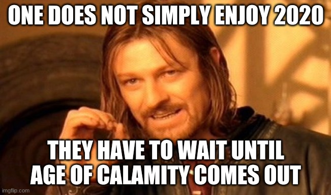 Truthful man | ONE DOES NOT SIMPLY ENJOY 2020; THEY HAVE TO WAIT UNTIL AGE OF CALAMITY COMES OUT | image tagged in memes,one does not simply,the legend of zelda breath of the wild | made w/ Imgflip meme maker