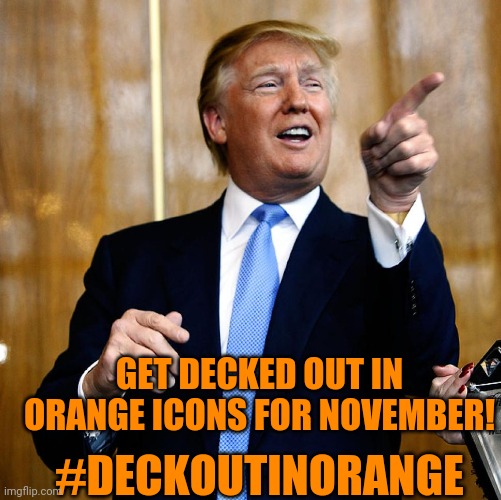 Deck out in orange for The Donald! | GET DECKED OUT IN ORANGE ICONS FOR NOVEMBER! #DECKOUTINORANGE | image tagged in donal trump birthday,orange man awesome,maga,trump2020 | made w/ Imgflip meme maker
