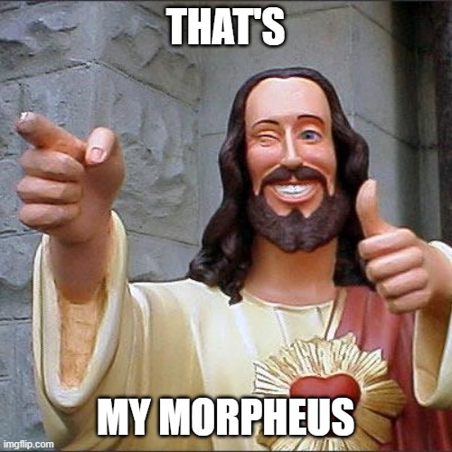 Buddy Christ Meme | THAT'S MY MORPHEUS | image tagged in memes,buddy christ | made w/ Imgflip meme maker