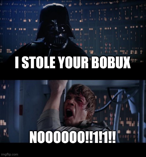 Star Wars No | I STOLE YOUR BOBUX; NOOOOOO!!1!1!! | image tagged in memes,star wars no | made w/ Imgflip meme maker