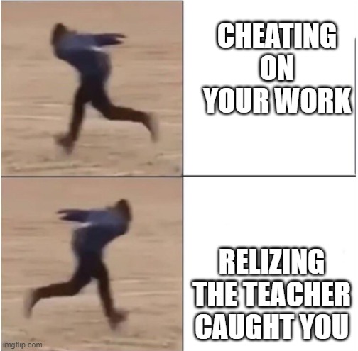 Naruto Runner Drake | CHEATING ON YOUR WORK; RELIZING THE TEACHER CAUGHT YOU | image tagged in naruto runner drake | made w/ Imgflip meme maker