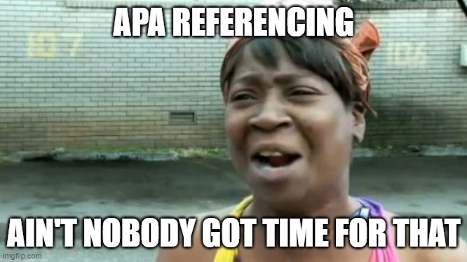 APA referencing | APA REFERENCING; AIN'T NOBODY GOT TIME FOR THAT | image tagged in memes,ain't nobody got time for that | made w/ Imgflip meme maker