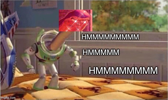 Meme I Found And I Made Blank, So Use This | HMMMMM HMMMMMMMM HMMMMMMMMM | image tagged in meme i found and i made blank so use this | made w/ Imgflip meme maker