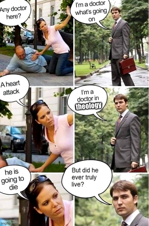 I'm a doctor in theology | theology | image tagged in theology,death,did he truly live | made w/ Imgflip meme maker