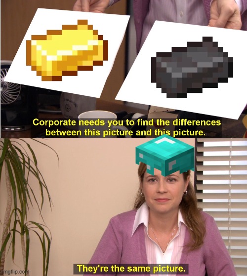 Hmm.. Which one is it? | image tagged in memes,they're the same picture,minecraft,gold,netherite,funny memes | made w/ Imgflip meme maker