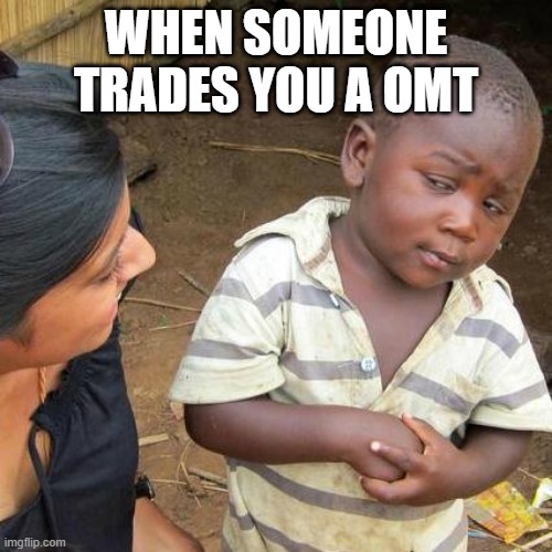 Third World Skeptical Kid Meme | WHEN SOMEONE TRADES YOU A OMT | image tagged in memes,third world skeptical kid,ABizarreDayModded | made w/ Imgflip meme maker