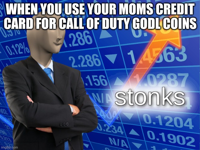 stonks | WHEN YOU USE YOUR MOMS CREDIT CARD FOR CALL OF DUTY GODL COINS | image tagged in stonks | made w/ Imgflip meme maker