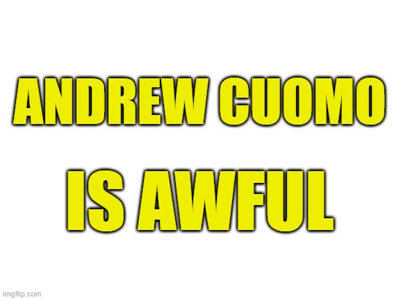 .COM | ANDREW CUOMO; IS AWFUL | image tagged in blank white template | made w/ Imgflip meme maker