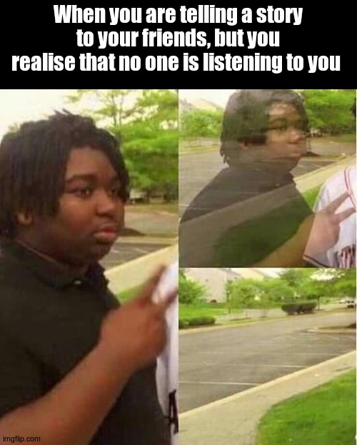 I will go now... | When you are telling a story to your friends, but you realise that no one is listening to you | image tagged in disappearing | made w/ Imgflip meme maker