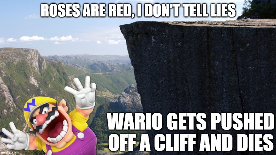 OH MY GOD WAAAAAAAAAAAAAAAAAAAAAAAAAAAAAAAAAAA | ROSES ARE RED, I DON'T TELL LIES; WARIO GETS PUSHED OFF A CLIFF AND DIES | image tagged in wario,wario dies,cliff,roses are red | made w/ Imgflip meme maker