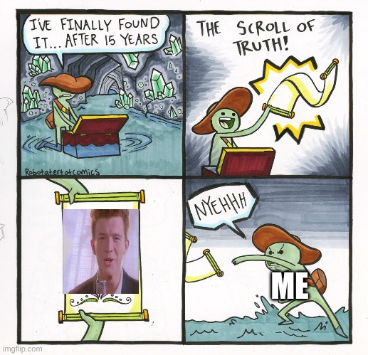 The Scroll Of Truth Meme | ME | image tagged in memes,the scroll of truth | made w/ Imgflip meme maker