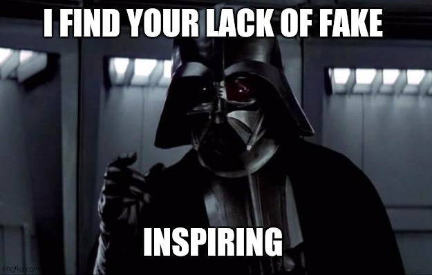 Light Vader | I FIND YOUR LACK OF FAKE; INSPIRING | image tagged in darth vader | made w/ Imgflip meme maker