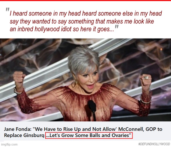 Jane Fonda Wants to Grow Balls | image tagged in jane fonda balls,jane fonda,balls and ovaries,trump2020,mcconnell,ginsburg | made w/ Imgflip meme maker