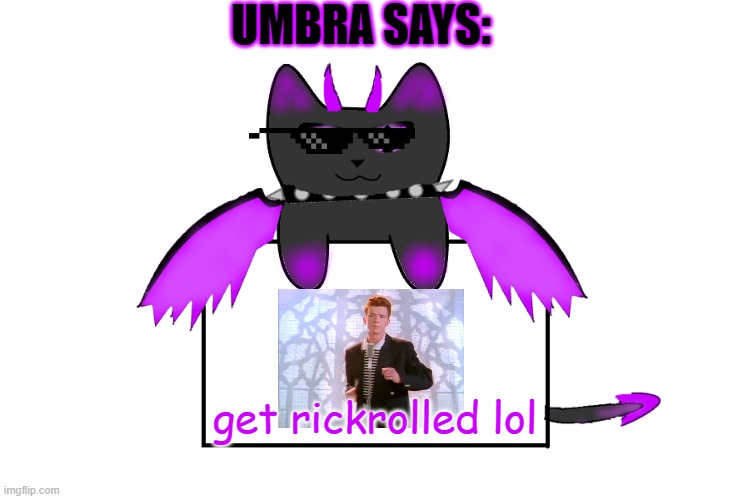 UMBRA SAYS:; get rickrolled lol | image tagged in umbra holding sign | made w/ Imgflip meme maker