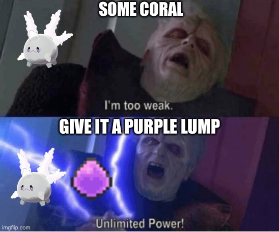 Chansey is still best eviolite user | SOME CORAL; GIVE IT A PURPLE LUMP | image tagged in too weak unlimited power | made w/ Imgflip meme maker