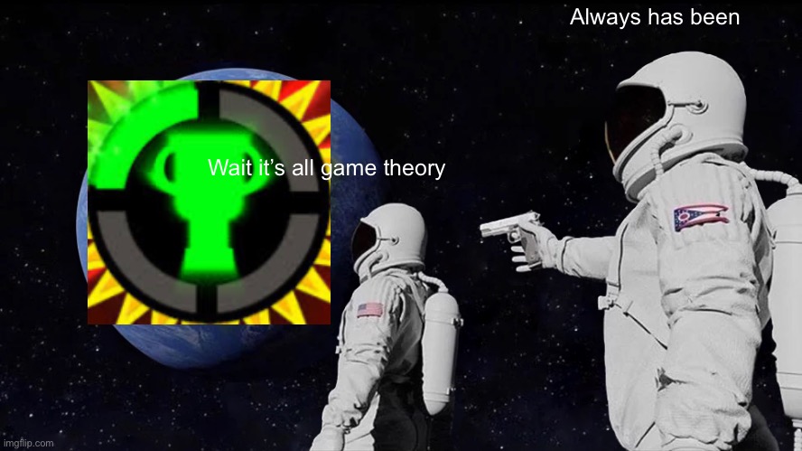 Always Has Been Meme | Always has been; Wait it’s all game theory | image tagged in always has been | made w/ Imgflip meme maker