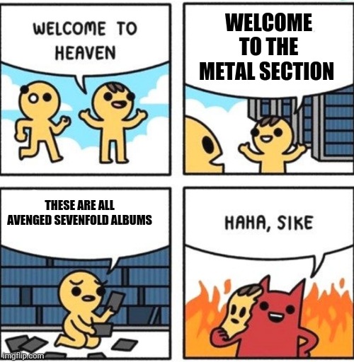 Welcome to heaven | WELCOME TO THE METAL SECTION; THESE ARE ALL AVENGED SEVENFOLD ALBUMS | image tagged in welcome to heaven,memes | made w/ Imgflip meme maker
