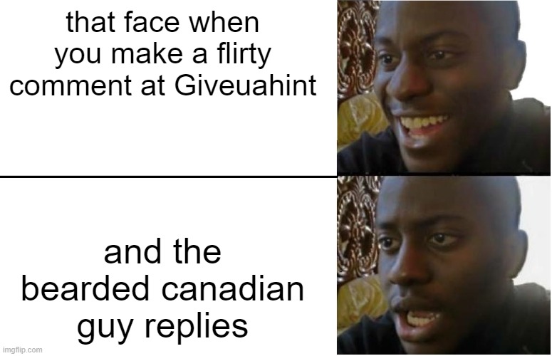 Here's lookin' atcha Giveuhopes, lol, and welcome back to both of you :) | that face when you make a flirty comment at Giveuahint; and the bearded canadian guy replies | image tagged in disappointed black guy,giveuhopes,giveuahint,dashhopes,belated welcome back | made w/ Imgflip meme maker