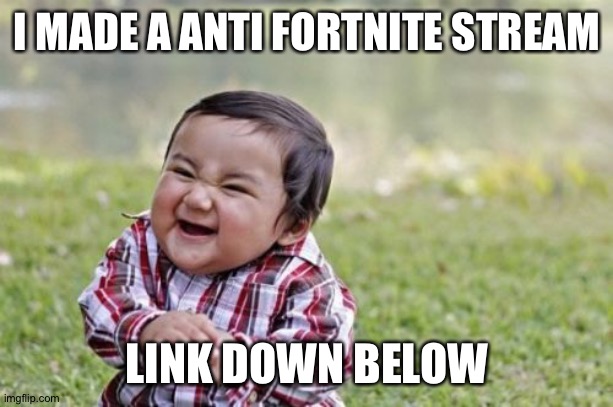 Only for people who hate fortnite | I MADE A ANTI FORTNITE STREAM; LINK DOWN BELOW | image tagged in memes,evil toddler | made w/ Imgflip meme maker