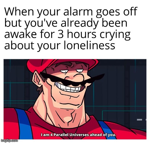 im lonely but at least im 3 hours ahead of the clock | image tagged in gotanypain | made w/ Imgflip meme maker
