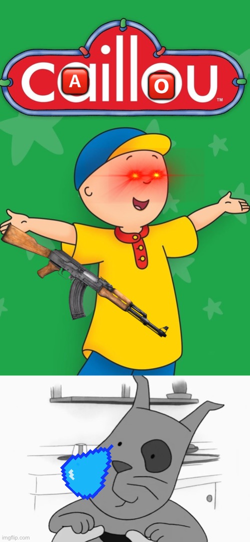 cAillOu whyy :( | 🅰️; 🅾️ | image tagged in caillou,ak47,cat | made w/ Imgflip meme maker